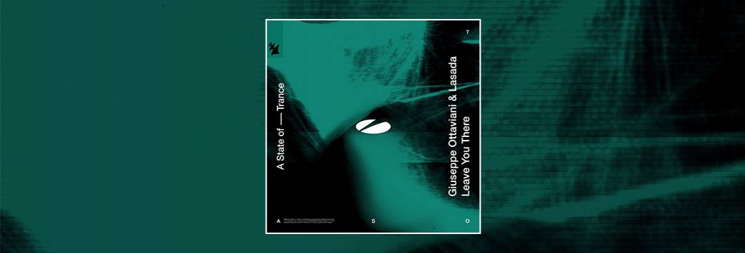 Out Now On ASOT: Giuseppe Ottaviani & Lasada- Leave You There