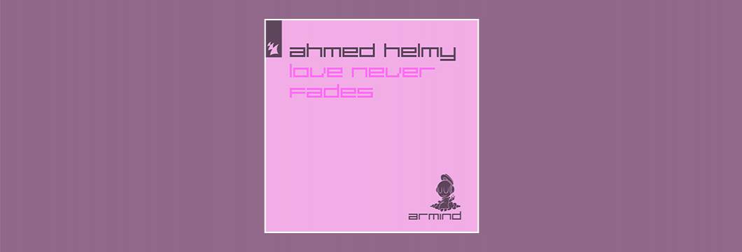 Out Now On Armind: Ahmed Helmy – Love Never Fades