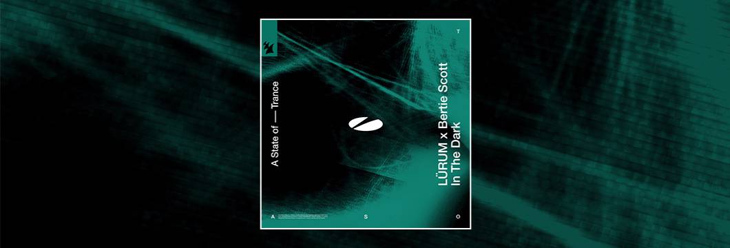 Out Now On ASOT: LURUM feat. Bertie Scott – In The Dark