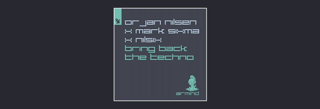 Out Now On Armind: Orjan Nilsen, Mark Sixma & Nilsix – Bring Back The Techno