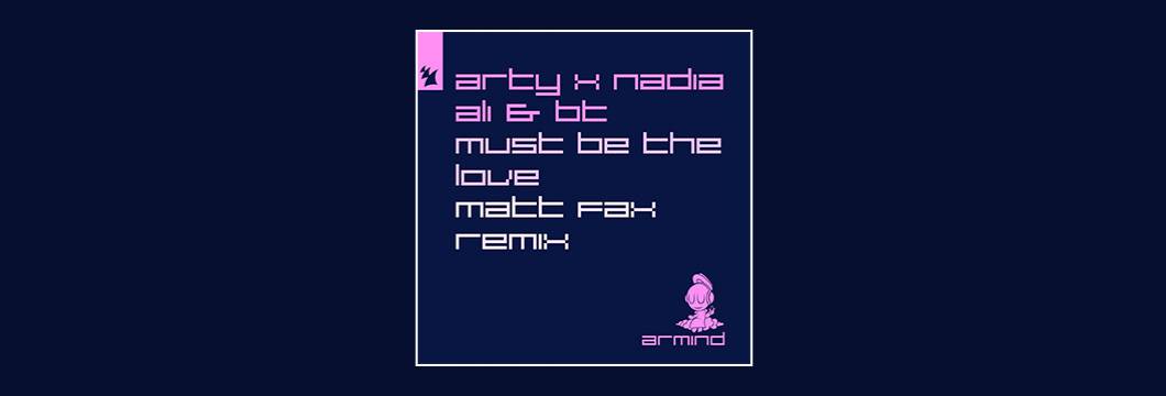 Out Now On Armind: ARTY, Nadia Ali & BT – Must Be The Love (Matt Fax Remix)